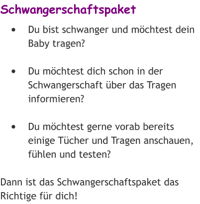 Schwangerschaftspaket •	Du bist schwanger und möchtest dein Baby tragen? •	Du möchtest dich schon in der Schwangerschaft über das Tragen informieren?  •	Du möchtest gerne vorab bereits einige Tücher und Tragen anschauen, fühlen und testen?  Dann ist das Schwangerschaftspaket das Richtige für dich!