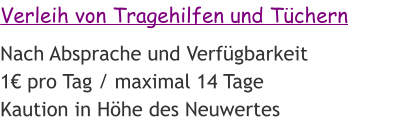 Verleih von Tragehilfen und Tüchern Nach Absprache und Verfügbarkeit 1€ pro Tag / maximal 14 Tage Kaution in Höhe des Neuwertes