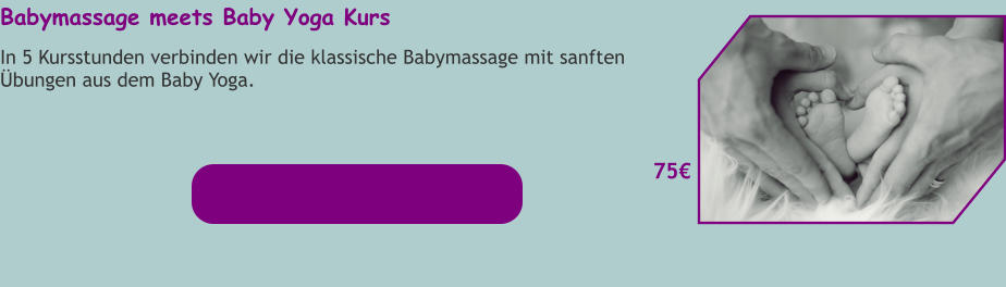 Babymassage meets Baby Yoga Kurs In 5 Kursstunden verbinden wir die klassische Babymassage mit sanften Übungen aus dem Baby Yoga.    75€