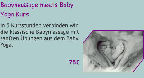 Babymassage meets Baby Yoga Kurs In 5 Kursstunden verbinden wir die klassische Babymassage mit sanften Übungen aus dem Baby Yoga.   75€