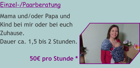 Einzel-/Paarberatung Mama und/oder Papa und Kind bei mir oder bei euch Zuhause. Dauer ca. 1,5 bis 2 Stunden.   50€ pro Stunde *