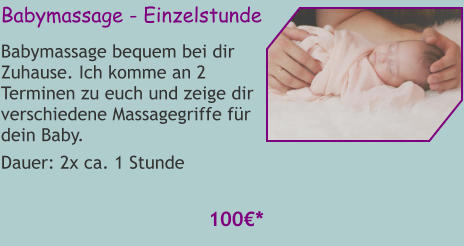 Babymassage - Einzelstunde Babymassage bequem bei dir Zuhause. Ich komme an 2 Terminen zu euch und zeige dir verschiedene Massagegriffe für dein Baby. Dauer: 2x ca. 1 Stunde  100€*