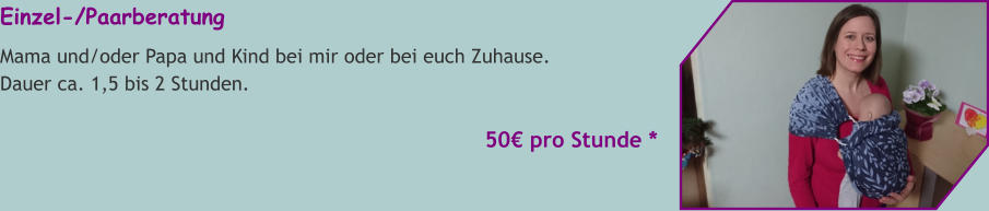 Einzel-/Paarberatung Mama und/oder Papa und Kind bei mir oder bei euch Zuhause. Dauer ca. 1,5 bis 2 Stunden.   50€ pro Stunde *