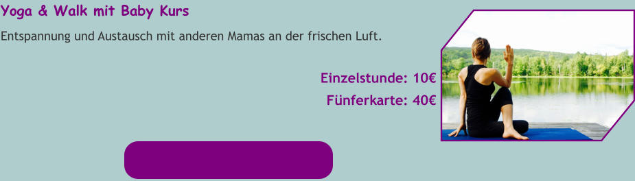 Yoga & Walk mit Baby Kurs Entspannung und Austausch mit anderen Mamas an der frischen Luft.  Einzelstunde: 10€ Fünferkarte: 40€