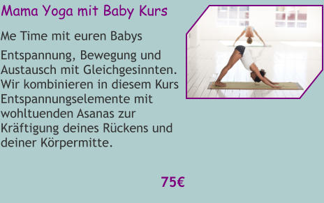 Mama Yoga mit Baby Kurs Me Time mit euren Babys Entspannung, Bewegung und Austausch mit Gleichgesinnten. Wir kombinieren in diesem Kurs Entspannungselemente mit wohltuenden Asanas zur Kräftigung deines Rückens und deiner Körpermitte.  75€